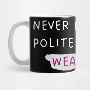 Never mistake politeness for weakness. Mug